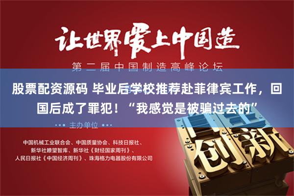 股票配资源码 毕业后学校推荐赴菲律宾工作，回国后成了罪犯！“我感觉是被骗过去的”