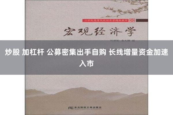 炒股 加杠杆 公募密集出手自购 长线增量资金加速入市