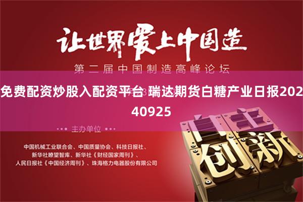 免费配资炒股入配资平台 瑞达期货白糖产业日报20240925