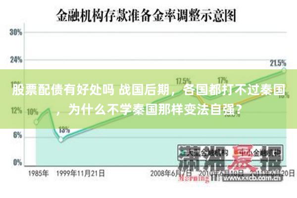 股票配债有好处吗 战国后期，各国都打不过秦国，为什么不学秦国那样变法自强？