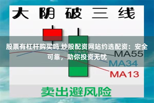 股票有杠杆购买吗 炒股配资网站约选配资：安全可靠，助你投资无忧